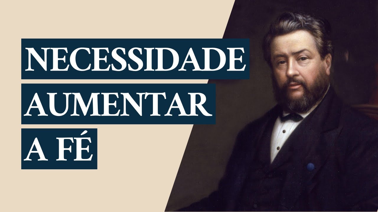 Sermão de Charles Spurgeon | A necessidade de aumentar a Fé (Lucas 17:5)