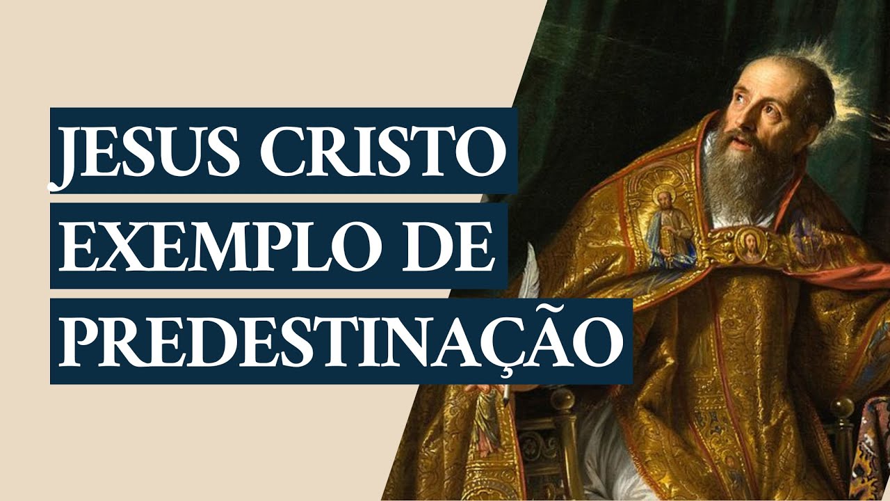 Sermão de Agostinho de Hipona | Jesus Cristo: Exemplo Supremo da Predestinação