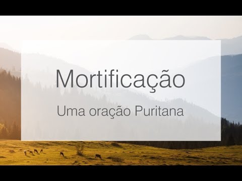 Mortificação - Uma Oração Puritana