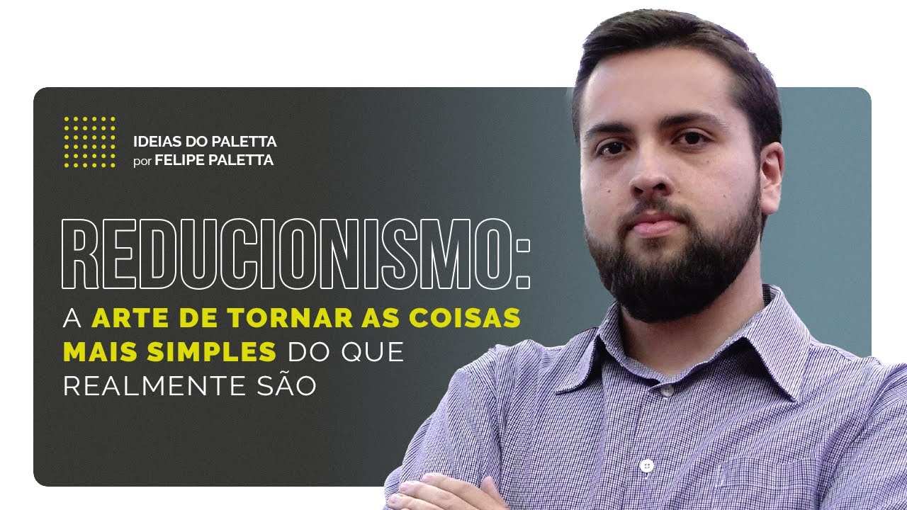 Reducionismo: a arte de tornar as coisas mais simples do que realmente são - Ideias do Paletta #19