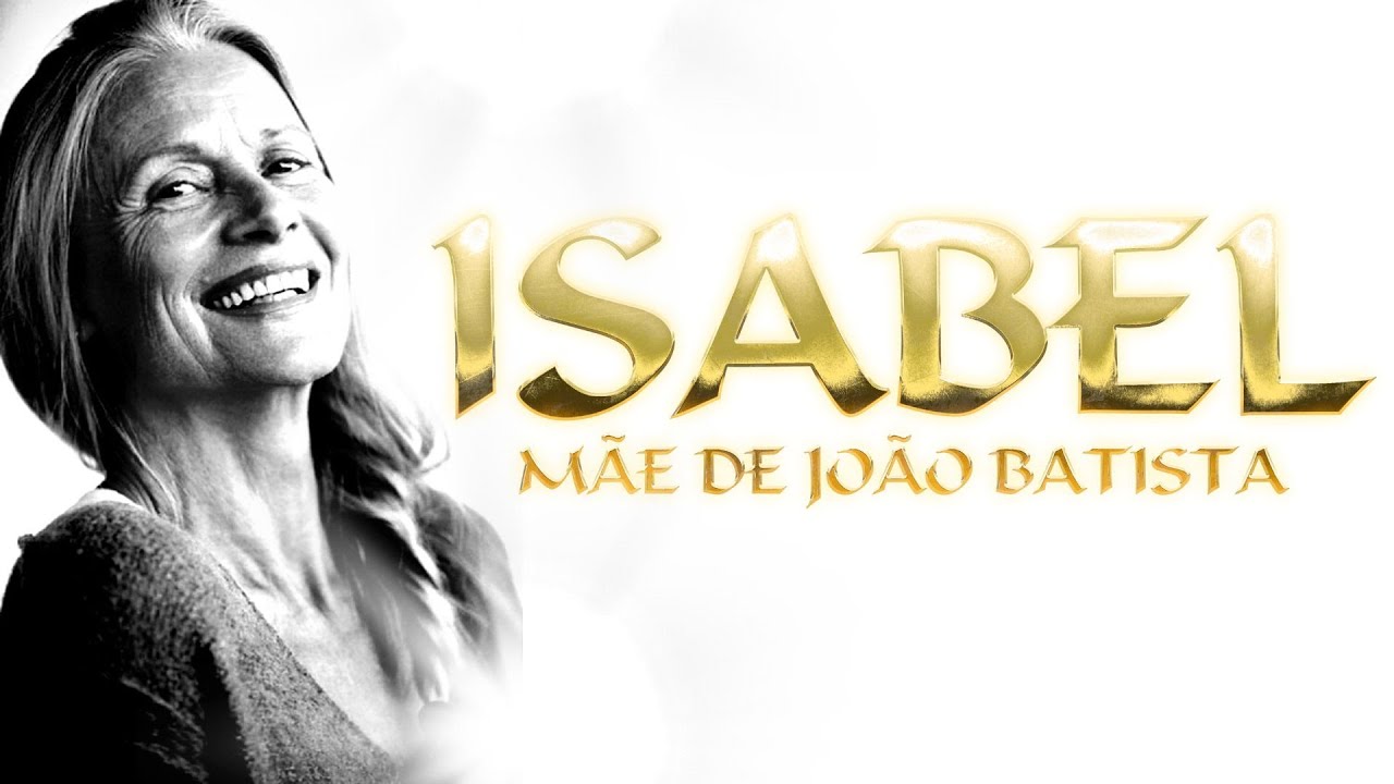 A HISTÓRIA DE ISABEL ( A MÃE DE JOÃO BATISTA )