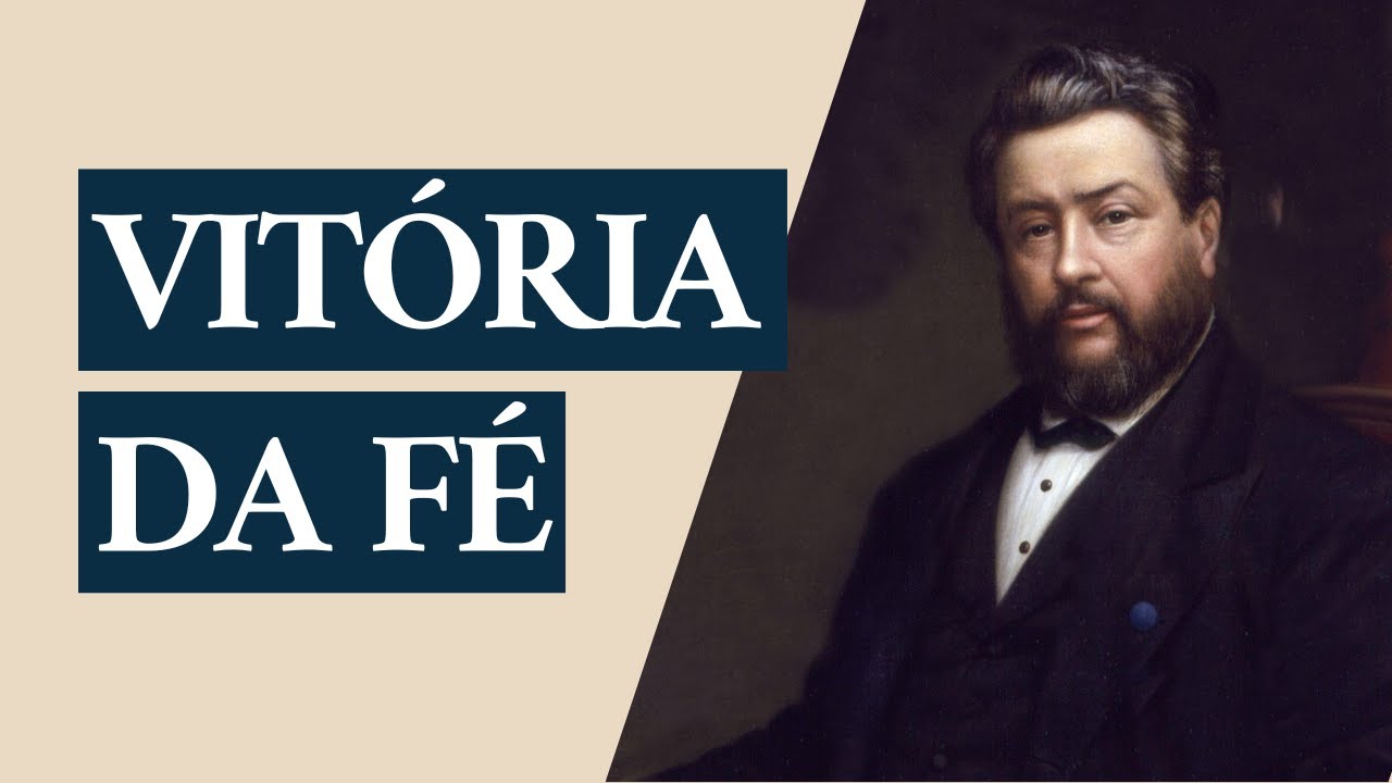 Sermão de Charles Spurgeon | A Vitória da Fé (1 João 5:4)