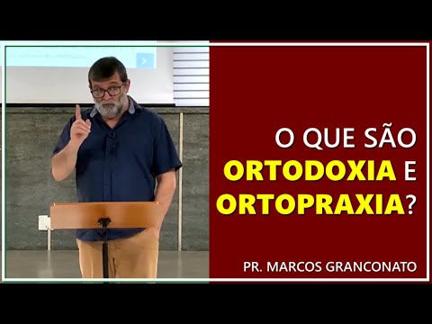 O que são ortodoxia e ortopraxia? - Pr. Marcos Granconato