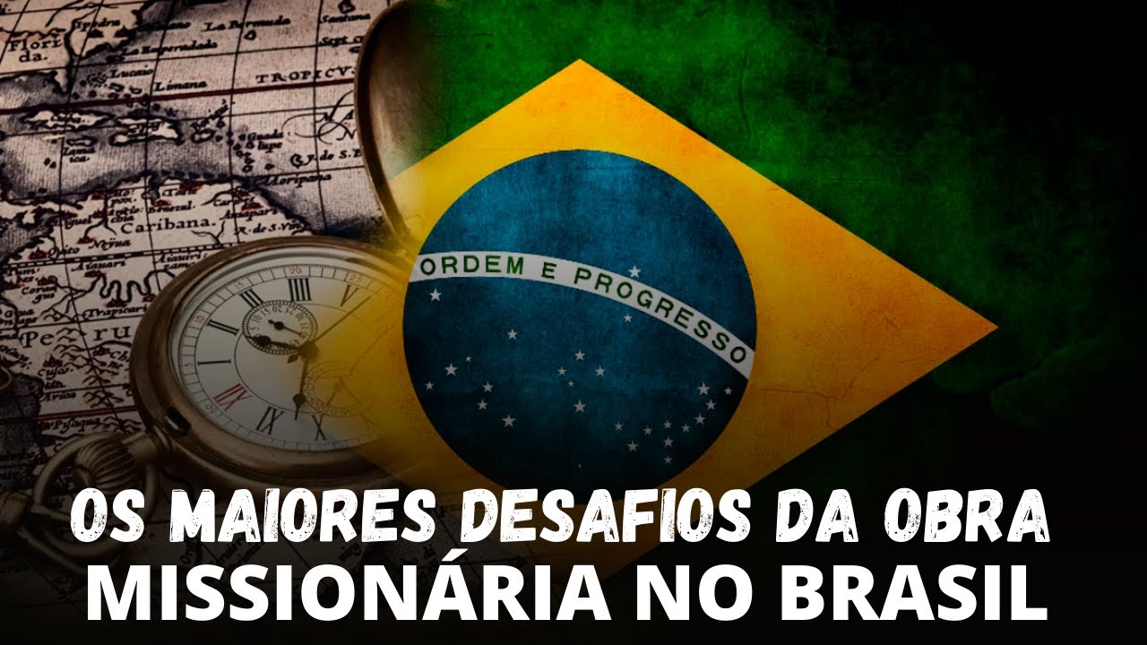 OS MAIORES DESAFIOS DA OBRA MISSIONÁRIA NO BRASIL