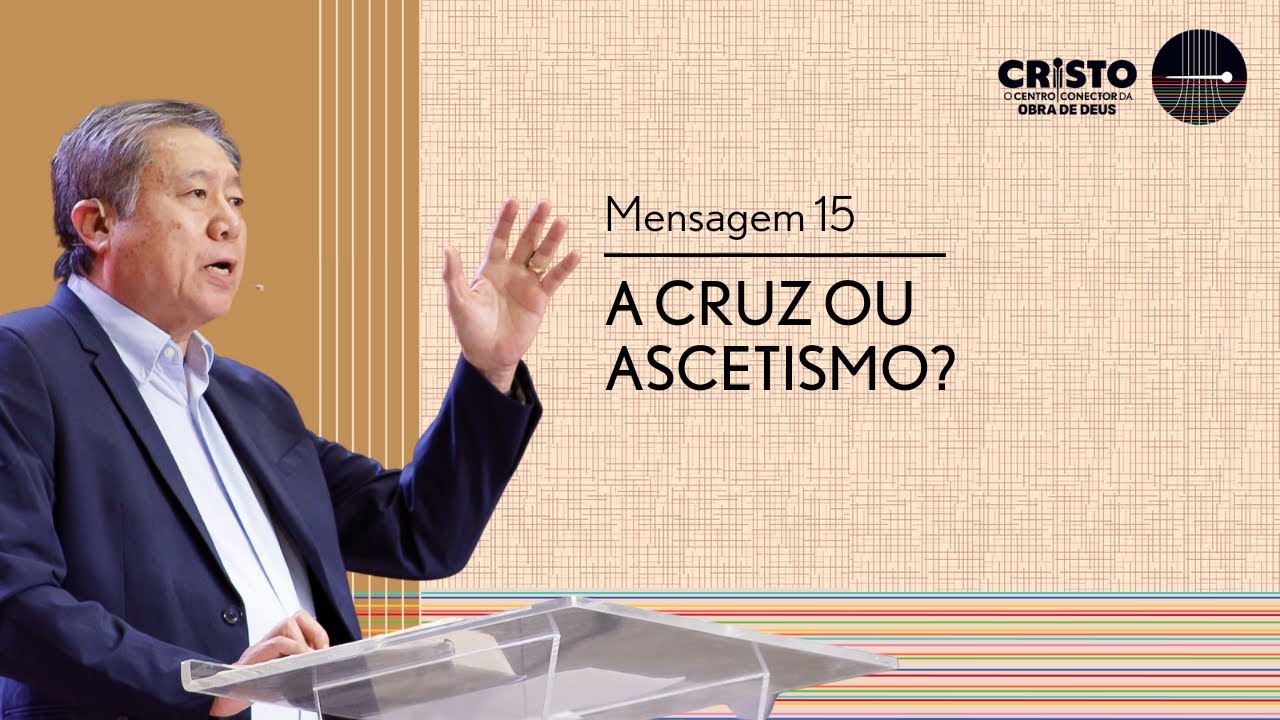 Mensagem 15 - A Cruz ou Ascetismo? | Pedro Dong